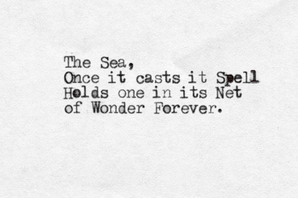 The Sea, Once it casts it Spell Holds one in its Net of Wonder Forever.