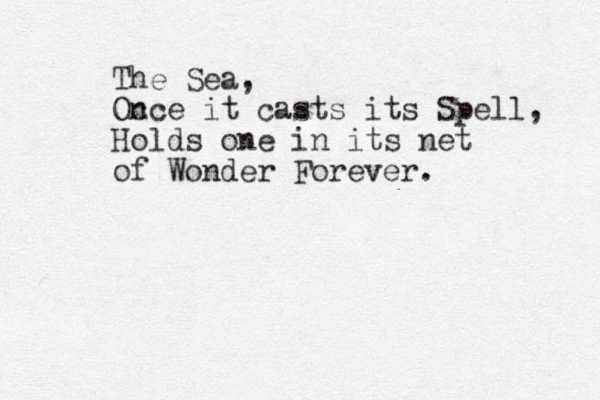 The Sea, Oc nce it casts its Spell, Holds one in its net of Wonder Forever.