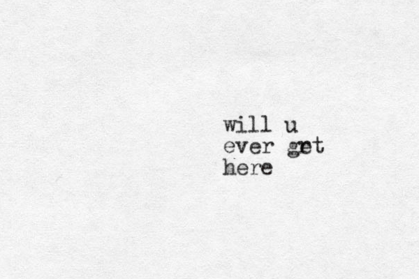 will u ever grt e here