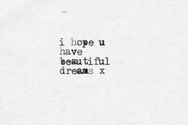 i hope u have beautiful dreams x