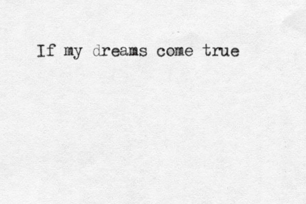 I f my dreams come true 