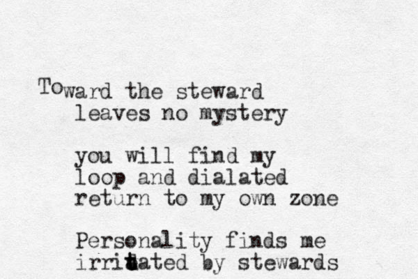To ward the steward leaves no mystery you will find my loop and dialated return to my own zone Personality finds me irri tatedtated by stewards 