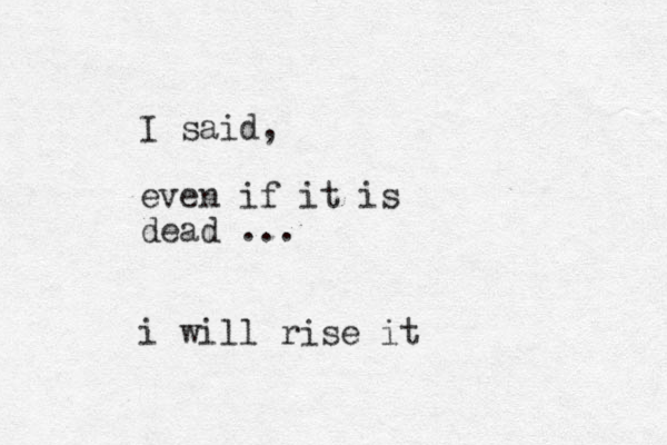 I said, even if it is dead ... i will rise it