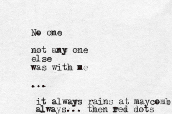 No one not any one else was with me ... it always rains at maycomb always... then red dots 