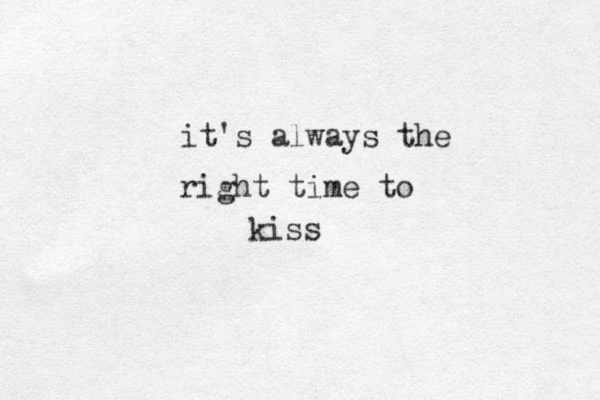 it's always the right time to kiss 