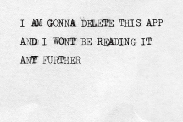 I AM GONNA DELETE THIS APP AND I WONT BE READING IT ANT Y FURTHER