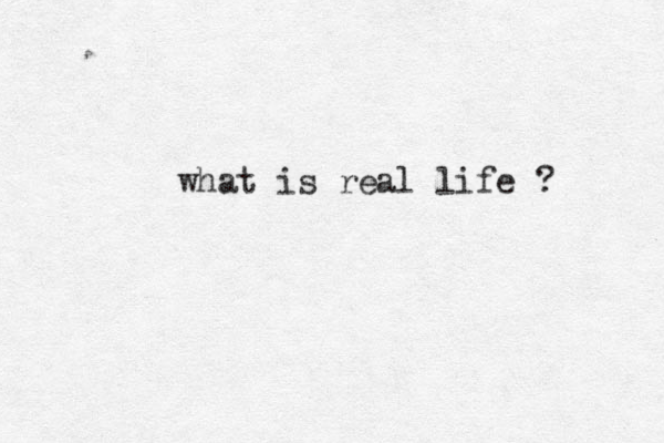 what is real life ? 