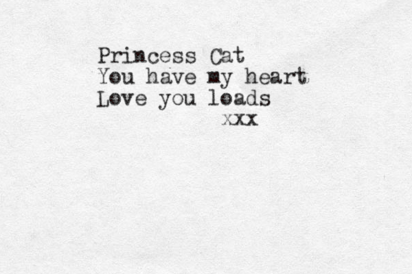 Princess Cat You have my heart Love you loads xxx