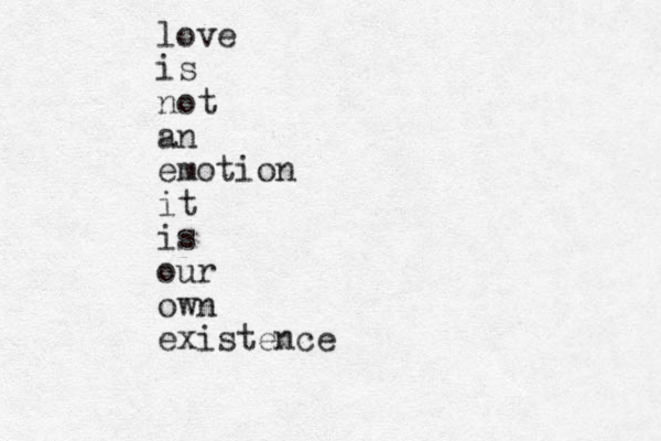 love is not an emotion it is our own existence