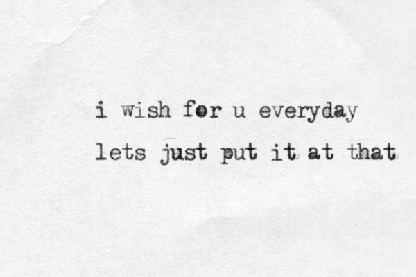 i wish for u everyday lets just put it at that 