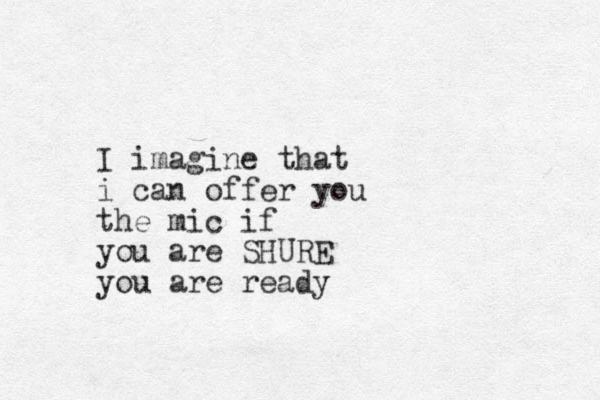 I imagine that i can offer you the mic if you are SHURE you are ready