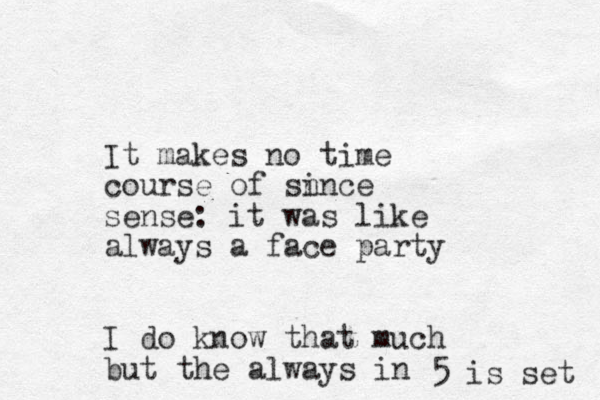 It makes no time course of sn ince sense: it was like always a face party I do know that much but the always in 5 is set 