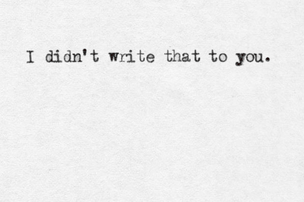 I didn't write that to you. 