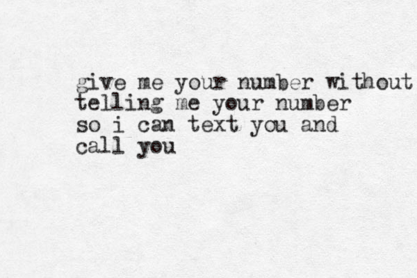give me your number without telling me your number so i can text you and call you