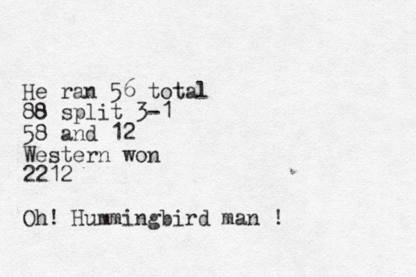 He ran 56 total 88 split 3-1 58 and 12 Western won 2212 Oh! Hummingbird man ! 