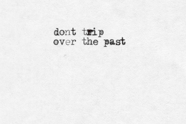 dont trip over the past