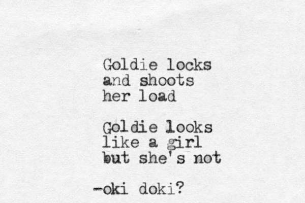 Goldie locks and shoots her load Goldie looks like a girl but she's not oki doki? -