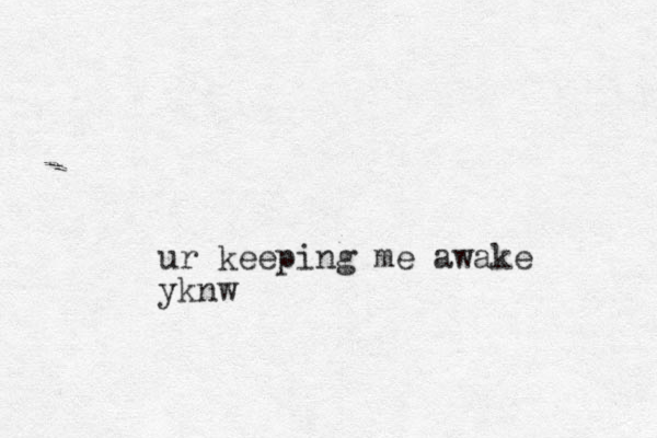 ur keeping me awake yk w n 