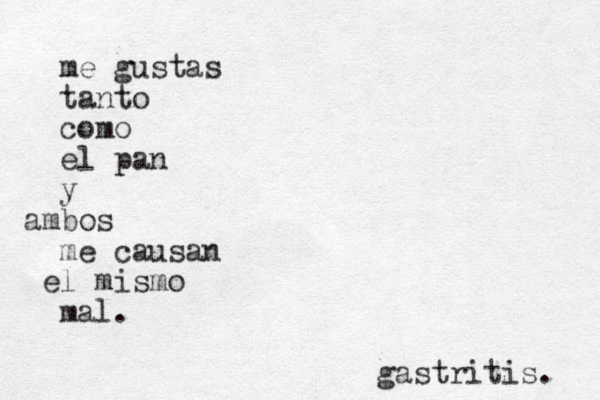 me gustas tanto como el pan y bos am me causan l e mismo mal. gastritis. 
