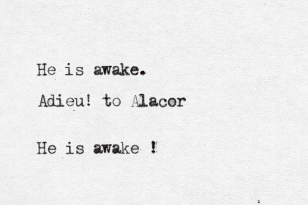 He is awake. Adieu! to Alacor He is awake !