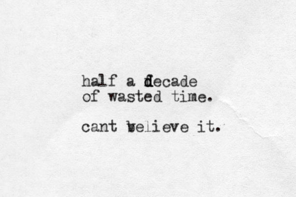 half a fecade d d d of wasted time. cant v believe it.