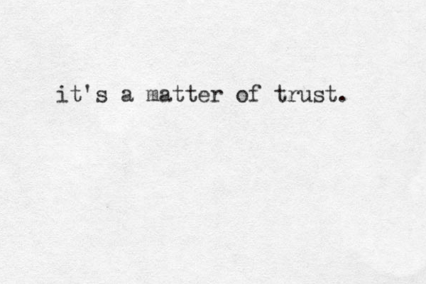 it's a matter of trust. 