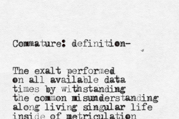 Commature: definition- The exalt performed on all available data time s by withstanding the common misunderstanding along living singular life inside of metriculation