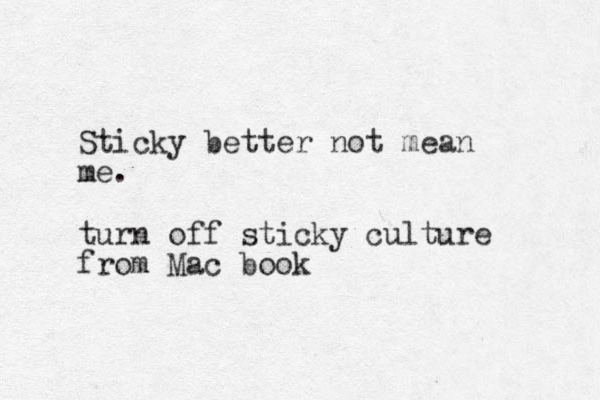 Sticky better not mean me. turn off sticky culture from Mac book 
