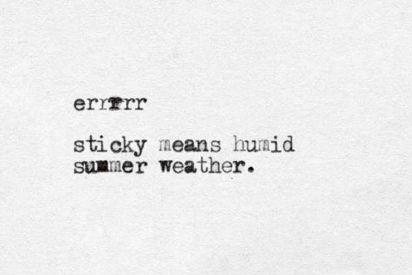 errrrr sticky means humid summer weather.