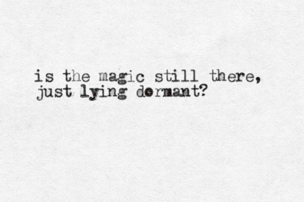 is the magic still there, just lying dormant?