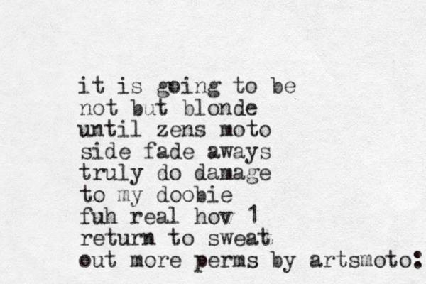 i t is going to be not but blonde until zens moto side fade aways truly do damage to my doobie fuh real hov 1 return to sweat out more perms by artsmoto: 