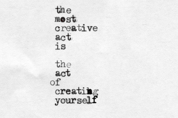 the most creative act is the act f o creatibg n n yourself f f 