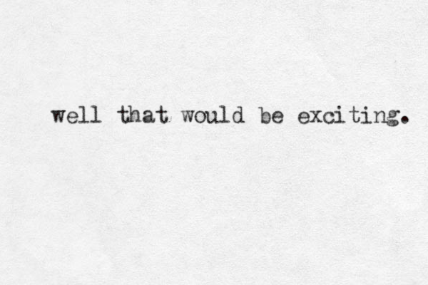 well that would be exciting. 