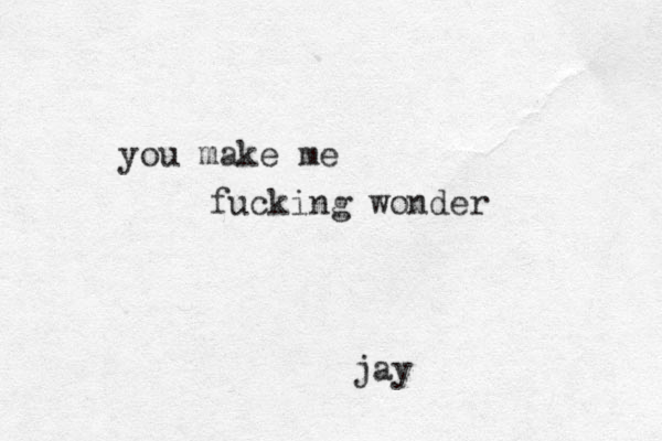 you make me fucking wonder jay 