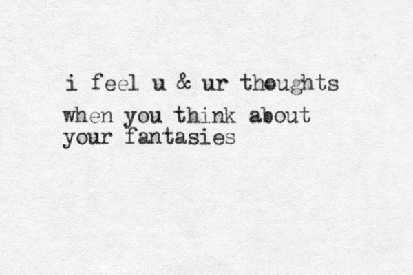 i feel u & ur thoughts when you think about your fantasies