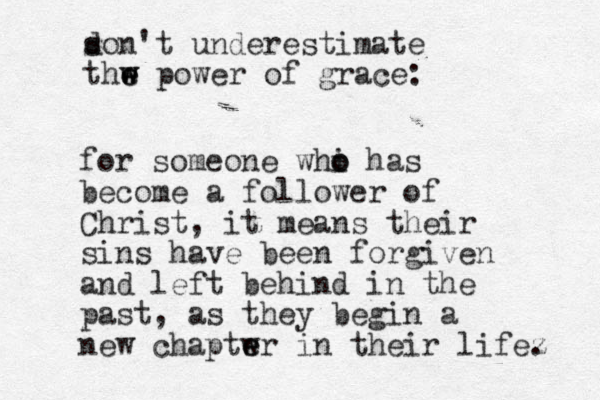 for someone whi o o has become a follower of Christ, it means their sins have been forgiven and left behind in the past, as they begin a new chaptwr in e e their lifez . son d 't underestimate thw w e e power of grace: 