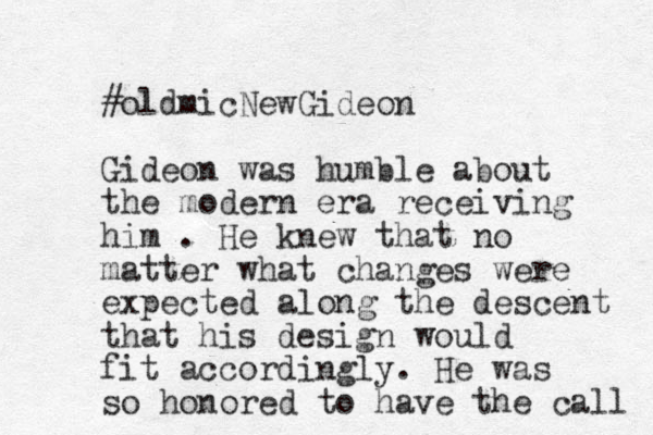 #oldmicNewGideon Gideon was humble about the modern era receiving him . He knew that no matter what changes were expected along the descent that his design would fit accordingly. He was so honored to have the call 