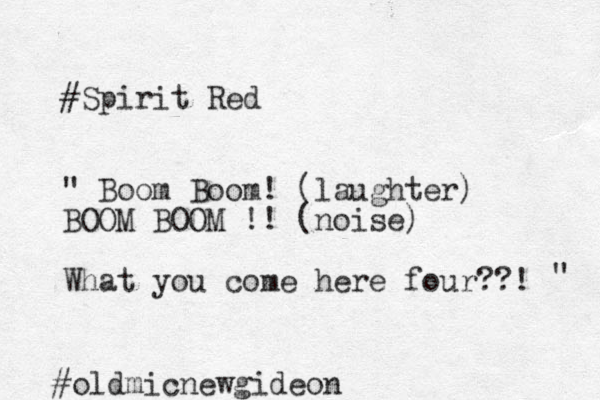 #Spirit Red " Boom Boom! (laughter) BOOM BOOM !! (noise) What you come here four??! " #oldmicnewgideon