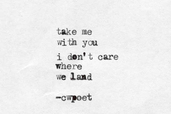 take me with you i don't care where we land -cwpoet 