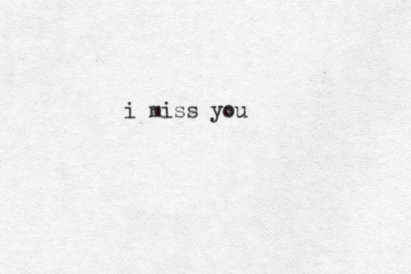 i miss you