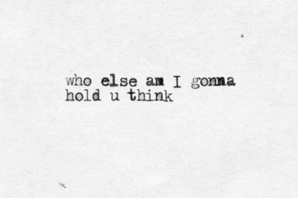 who else am I gonna hold u think