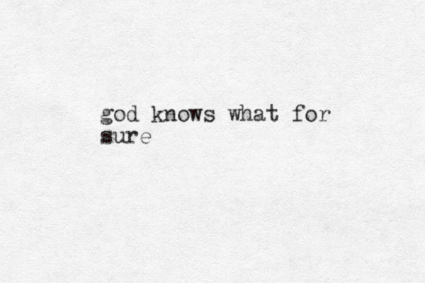 god knows what for sure