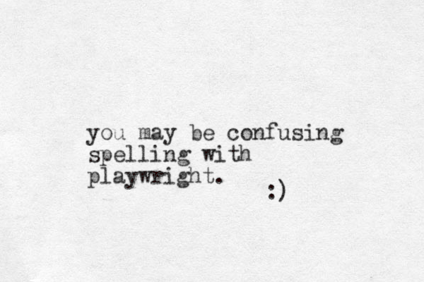 you may be confusing spelling with playwright. :) 
