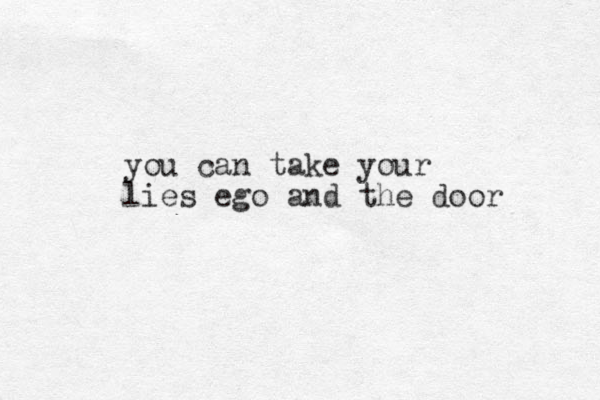 you can take your lies ego and the door