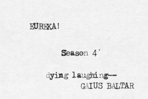 EUREKA! Season 4 dying laughing-- GAIUS BALTAR 