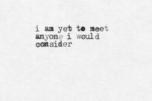i am yet to meet anyone i would consider