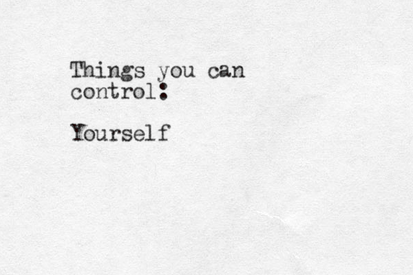 Things you can control: Yourself