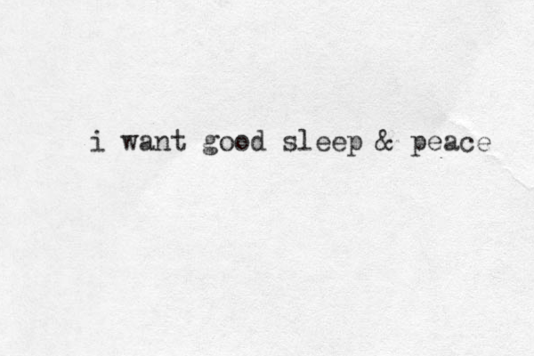 i want good sleep & peace 