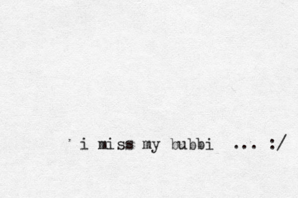 i miss my bubbi ... :/ 