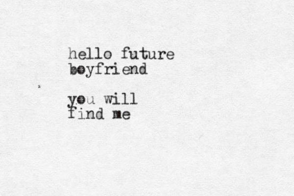 hello future boyfriend you will find me